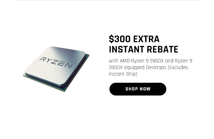 $300 EXTRA INSTANT REBATE with AMD Ryzen 9 5950X and Ryzen 9 3900X equipped Desktops [Excludes Instant Ship]