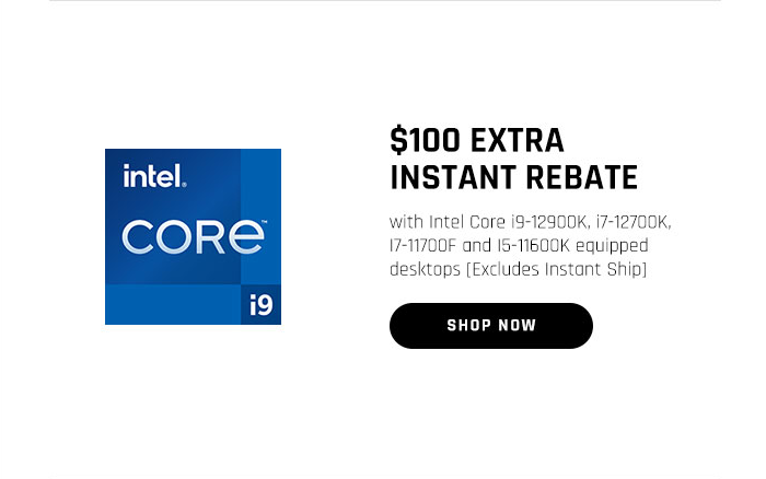 $100 EXTRA INSTANT REBATE with Intel Core i9-12900K, i7-12700K, I7-11700F and I5-11600K equipped desktops [Excludes Instant Ship]