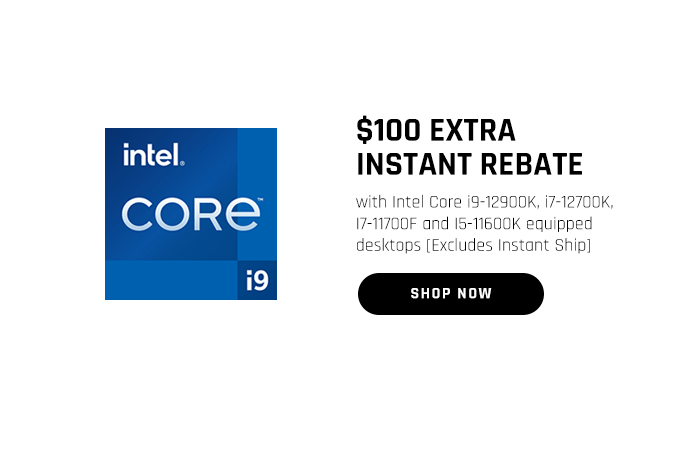 $100 EXTRA INSTANT REBATE with Intel Core i9-12900K, i7-12700K, I7-11700F and I5-11600K equipped desktops [Excludes Instant Ship]