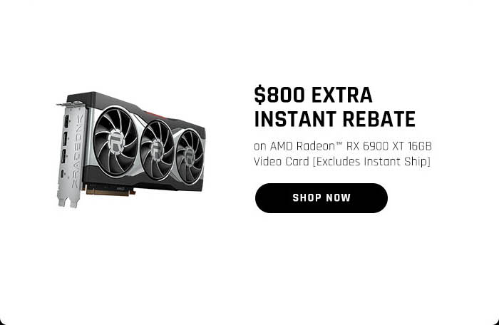 $800 EXTRA INSTANT REBATE on AMD Radeon™ RX 6900 XT 16GB Video Card [Excludes Instant Ship]