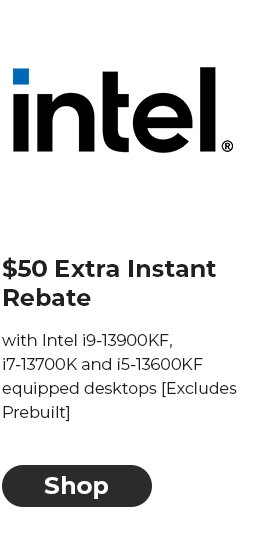 $50 EXTRA INSTANT REBATE with Intel i9-13900KF, i7-13700K and i5-13600KF equipped desktops [Excludes Prebuilt]