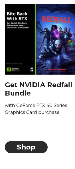 Get NVIDIA Redfall Bundle with GeForce RTX 40 Series Graphics Card purchase.