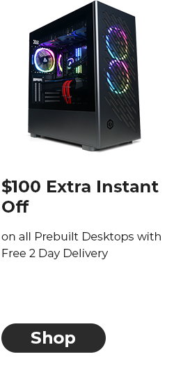 $100 EXTRA INSTANT OFF on all Prebuilt Desktops with Free 2 Day Delivery
