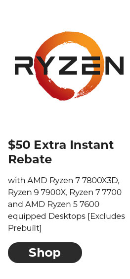 $50 EXTRA INSTANT REBATE with AMD Ryzen 7 7800X3D, Ryzen 9 7900X, Ryzen 7 7700 and AMD Ryzen 5 7600 equipped Desktops [Excludes Prebuilt]