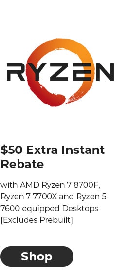 $50 EXTRA INSTANT REBATE with AMD Ryzen 7 8700F, Ryzen 7 7700X and Ryzen 5 7600 equipped Desktops [Excludes Prebuilt]