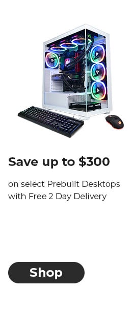 Save up to $300 on select Prebuilt Desktops with Free 2 Day Delivery