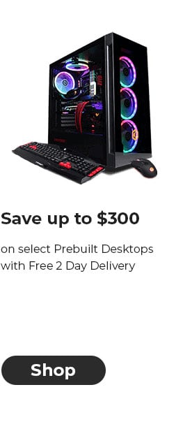 Save up to $300 on select Prebuilt Desktops with Free 2 Day Delivery