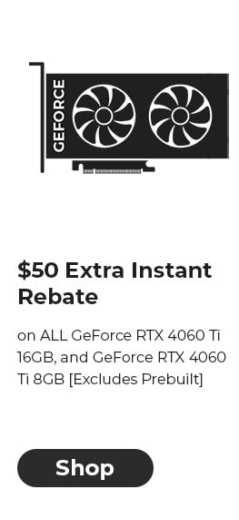 $50 Extra Instant Rebate on ALL GeForce RTX 4060 Ti 16GB, and GeForce RTX 4060 Ti 8GB [Excludes Prebuilt]