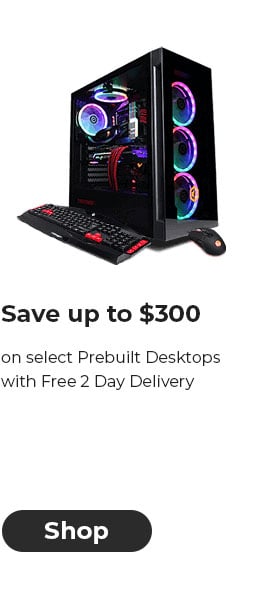 Save up to $300 on select Prebuilt Desktops with Free 2 Day Delivery