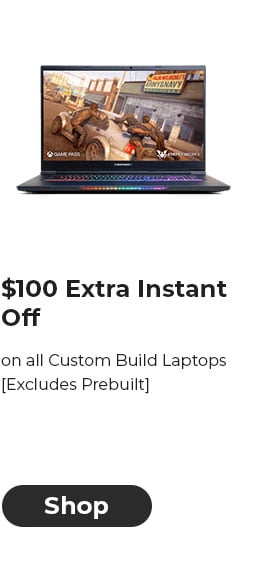 $100 EXTRA INSTANT OFF on all Custom Build Laptops [Excludes Prebuilt]